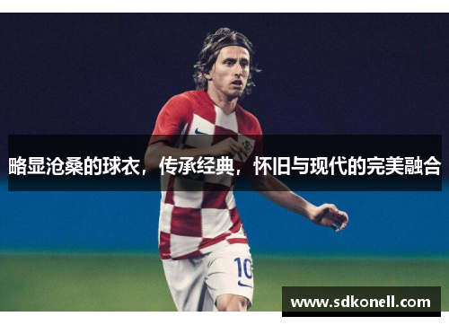 略显沧桑的球衣，传承经典，怀旧与现代的完美融合